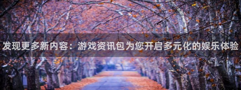 辉达娱乐网页登录入口：发现更多新内容：游戏资讯包为您开启多元